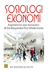 Sosiologi Ekonomi : Kapitalisme dan Konsumsi di Era Masyarakat Post-Modernisme